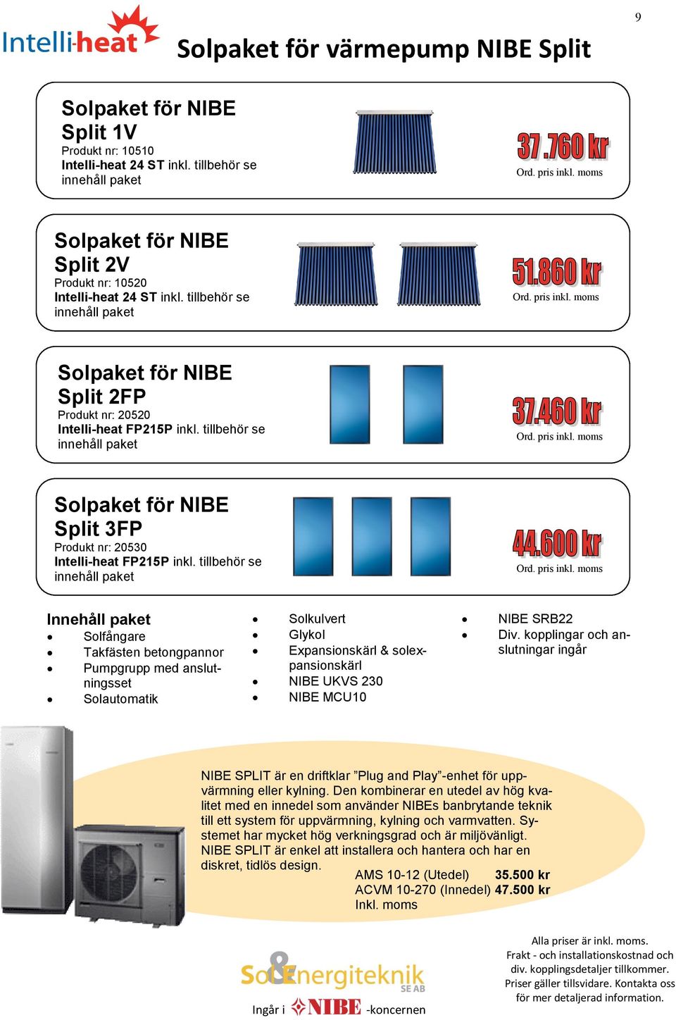 tillbehör se Innehåll paket Solfångare Takfästen betongpannor Pumpgrupp med anslutningsset Solautomatik Expansionskärl & solexpansionskärl NIBE UKVS 230 NIBE MCU10 NIBE SRB22 Div.