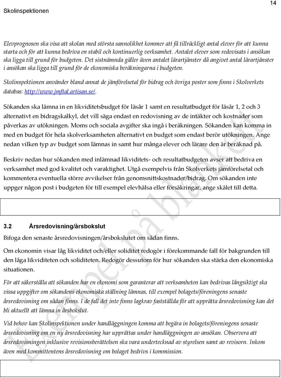 Det sistnämnda gäller även antalet lärartjänster då angivet antal lärartjänster i ansökan ska ligga till grund för de ekonomiska beräkningarna i budgeten.