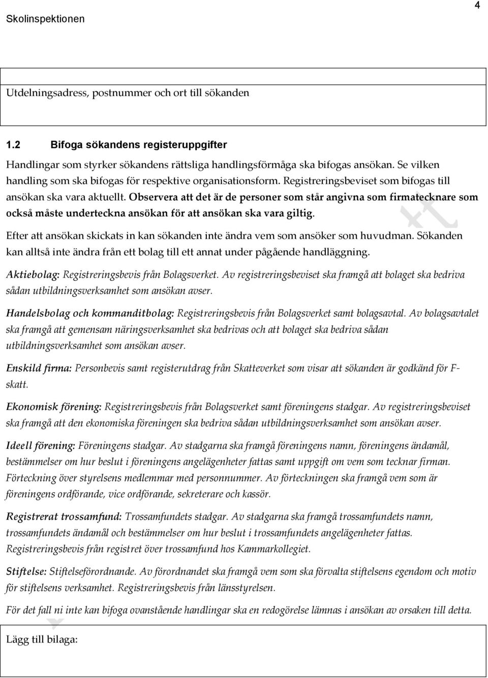 Observera att det är de personer som står angivna som firmatecknare som också måste underteckna ansökan för att ansökan ska vara giltig.