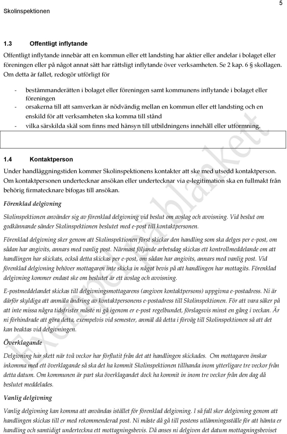 Om detta är fallet, redogör utförligt för - bestämmanderätten i bolaget eller föreningen samt kommunens inflytande i bolaget eller föreningen - orsakerna till att samverkan är nödvändig mellan en
