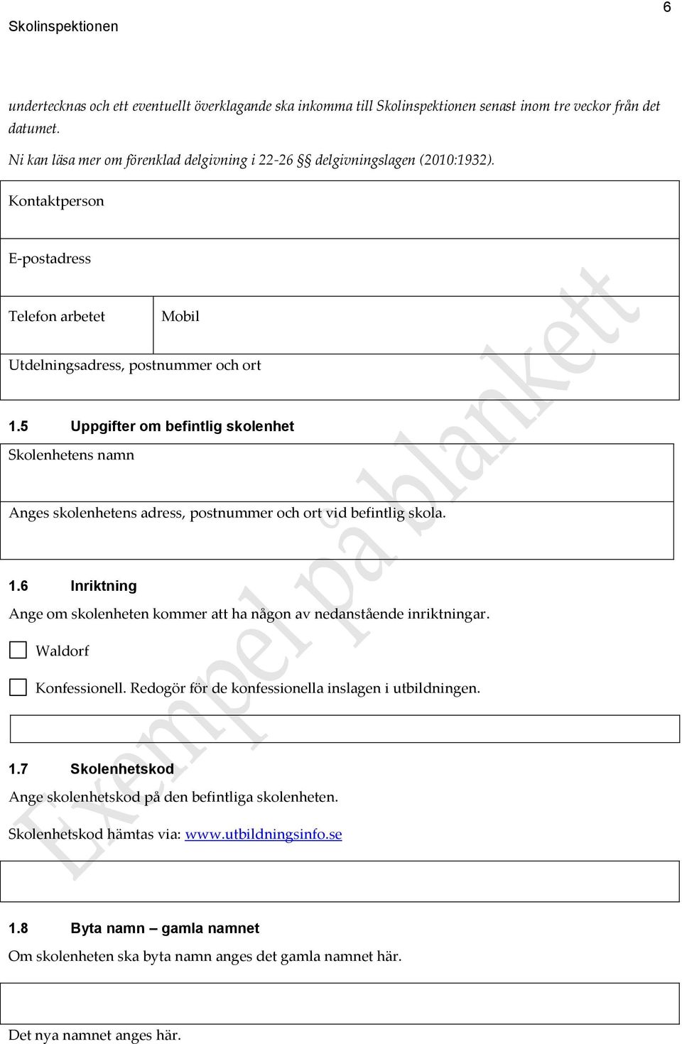 5 Uppgifter om befintlig skolenhet Skolenhetens namn Anges skolenhetens adress, postnummer och ort vid befintlig skola. 1.