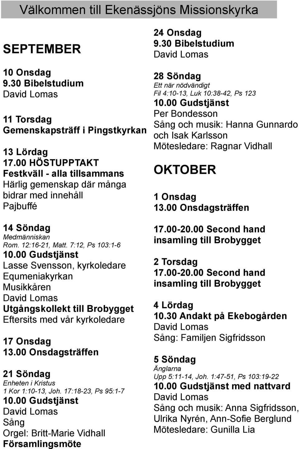 7:12, Ps 103:1-6 Lasse Svensson, kyrkoledare Equmeniakyrkan Musikkåren Utgångskollekt till Brobygget Eftersits med vår kyrkoledare 17 Onsdag 21 Söndag Enheten i Kristus 1 Kor 1:10-13, Joh.