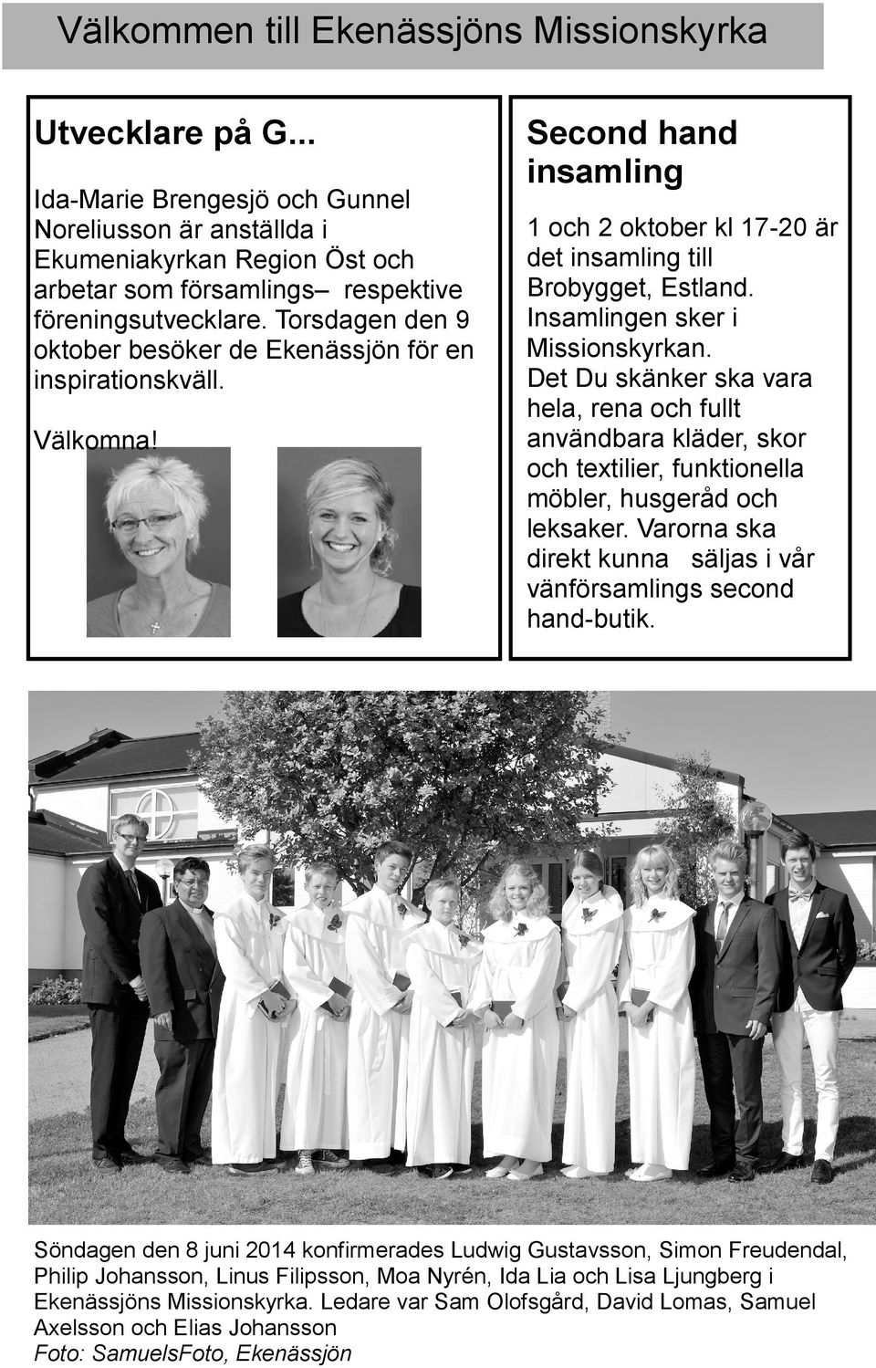 Torsdagen den 9 oktober besöker de Ekenässjön för en inspirationskväll. Välkomna! Second hand insamling 1 och 2 oktober kl 17-20 är det insamling till Brobygget, Estland.
