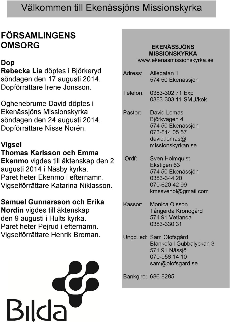Vigsel Thomas Karlsson och Emma Ekenmo vigdes till äktenskap den 2 augusti 2014 i Näsby kyrka. Paret heter Ekenmo i efternamn. Vigselförrättare Katarina Niklasson.