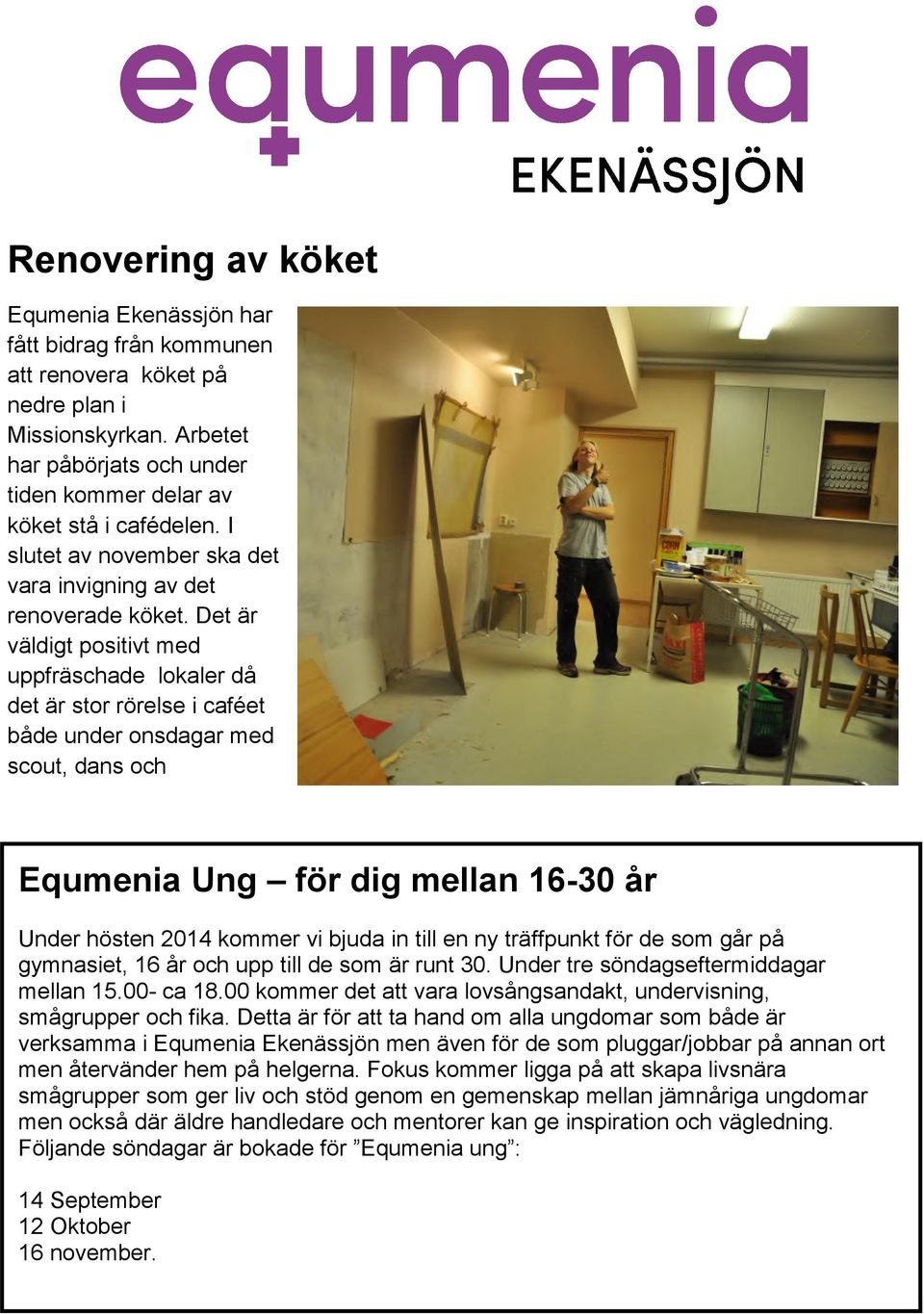 Det är väldigt positivt med uppfräschade lokaler då det är stor rörelse i caféet både under onsdagar med scout, dans och Equmenia Ung för dig mellan 16-30 år Under hösten 2014 kommer vi bjuda in till
