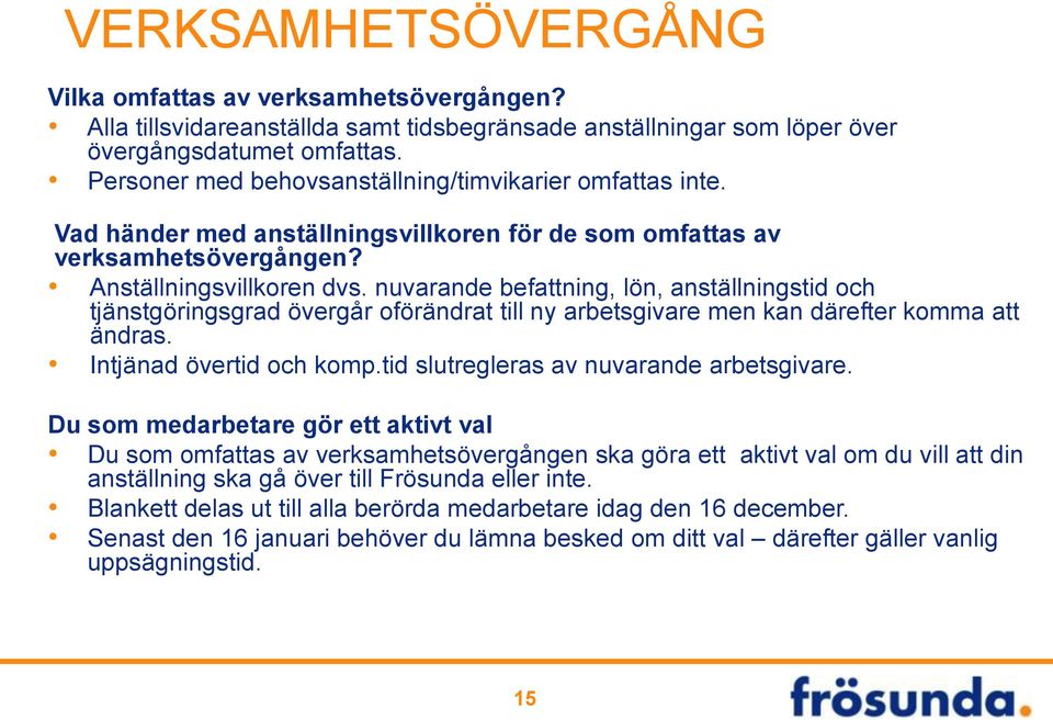 nuvarande befattning, lön, anställningstid och tjänstgöringsgrad övergår oförändrat till ny arbetsgivare men kan därefter komma att ändras. Intjänad övertid och komp.