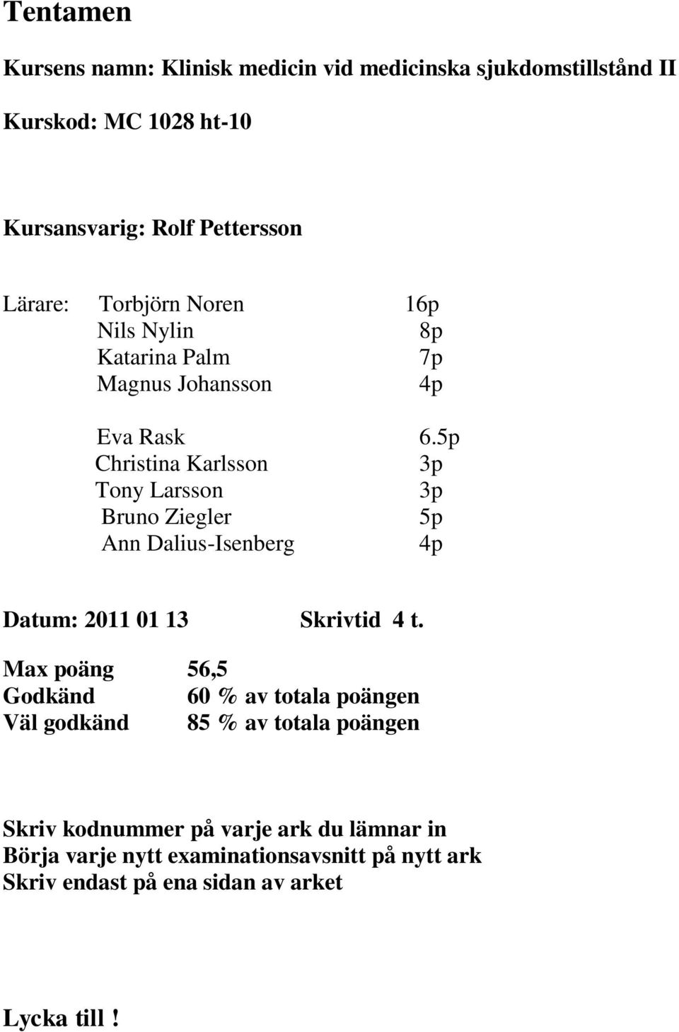 5p Christina Karlsson 3p Tony Larsson 3p Bruno Ziegler 5p Ann Dalius-Isenberg 4p Datum: 2011 01 13 Skrivtid 4 t.