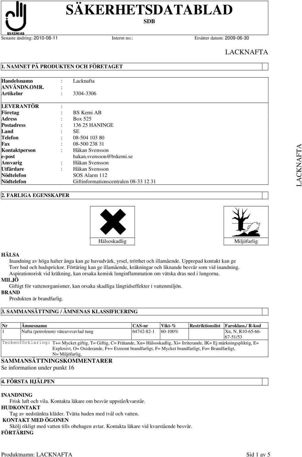 hakan.svensson@bskemi.se Ansvarig : Håkan Svensson Utfärdare : Håkan Svensson Nödtelefon SOS Alarm 112 Nödtelefon Giftinformationscentralen 08-33 12 31 2.