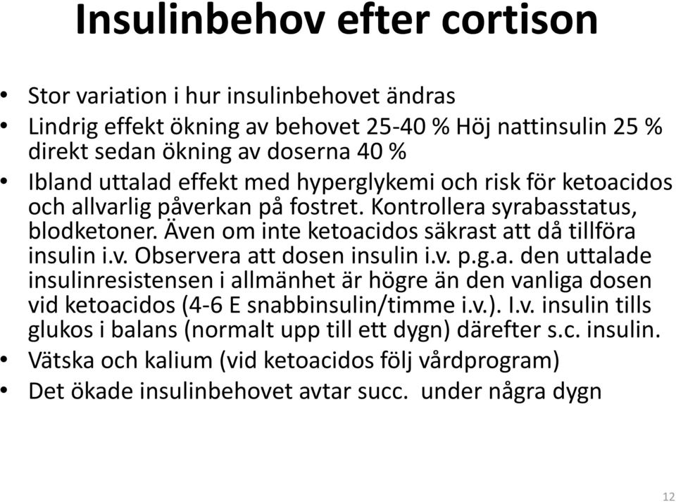 Även om inte ketoacidos säkrast att då tillföra insulin i.v. Observera att dosen insulin i.v. p.g.a. den uttalade insulinresistensen i allmänhet är högre än den vanliga dosen vid ketoacidos (4-6 E snabbinsulin/timme i.