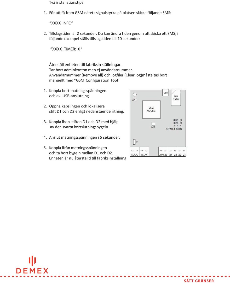 Användarnummer (Remove all) och logfiler (Clear log)måste tas bort manuellt med GSM Configuration Tool 1. Koppla bort matningsspänningen och ev. USB-anslutning. 2.