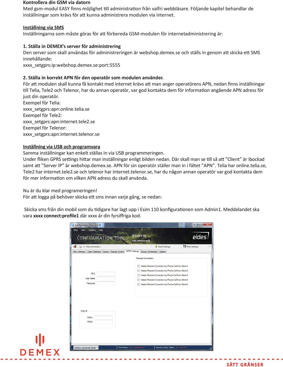 Inställning via SMS Inställningarna som måste göras för att förbereda GSM-modulen för internetadministrering är: 1.