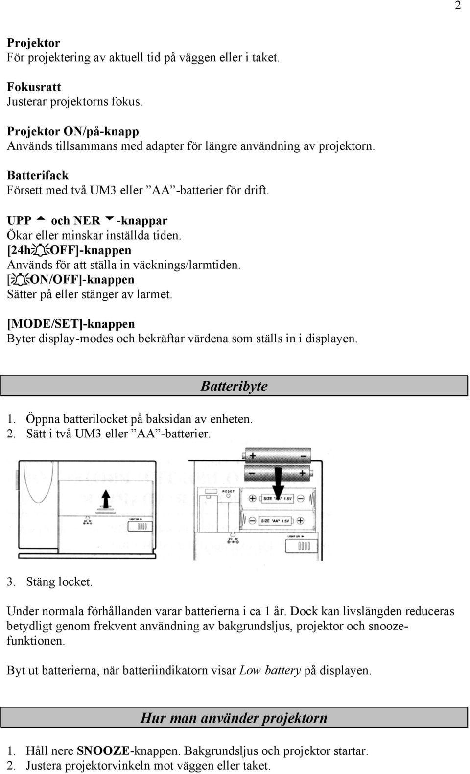 [ ON/OFF]-knappen Sätter på eller stänger av larmet. [MODE/SET]-knappen Byter display-modes och bekräftar värdena som ställs in i displayen. Batteribyte 1. Öppna batterilocket på baksidan av enheten.