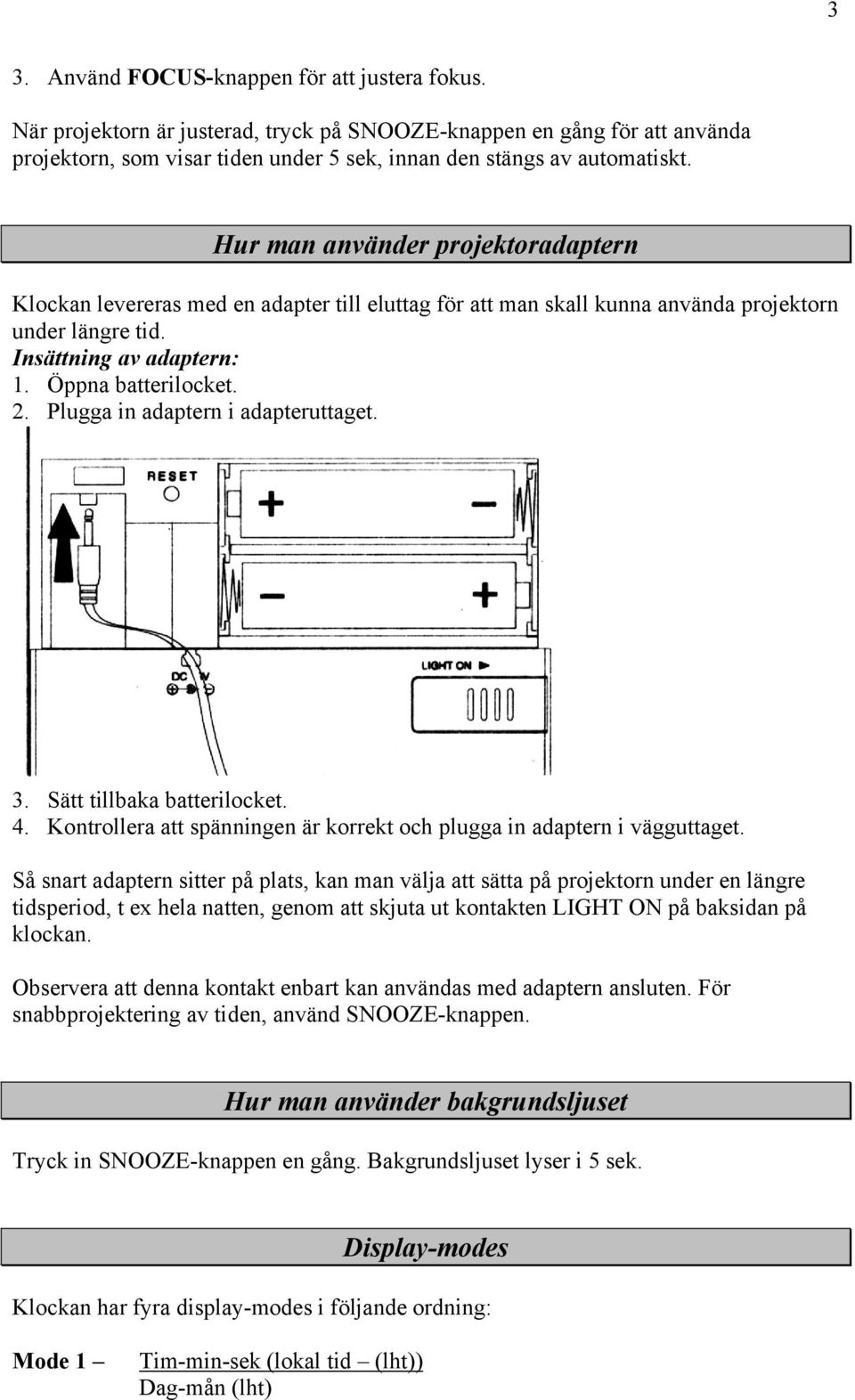 Plugga in adaptern i adapteruttaget. 3. Sätt tillbaka batterilocket. 4. Kontrollera att spänningen är korrekt och plugga in adaptern i vägguttaget.