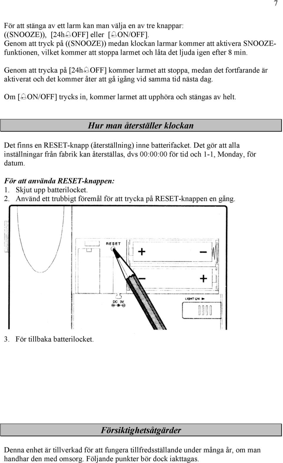 Genom att trycka på [24h OFF] kommer larmet att stoppa, medan det fortfarande är aktiverat och det kommer åter att gå igång vid samma tid nästa dag.