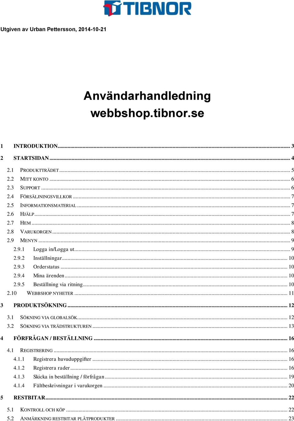 .. 11 3 PRODUKTSÖKNING... 12 3.1 SÖKNING VIA GLOBALSÖK... 12 3.2 SÖKNING VIA TRÄDSTRUKTUREN... 13 4 FÖRFRÅGAN / BESTÄLLNING... 16 4.1 REGISTRERING... 16 4.1.1 Registrera huvuduppgifter... 16 4.1.2 Registrera rader.