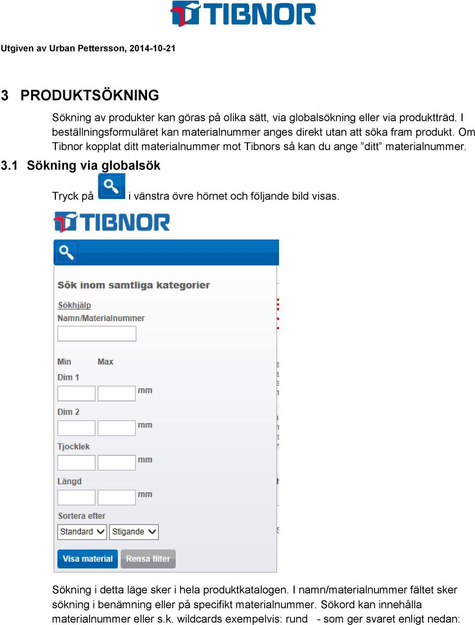 Om Tibnor kopplat ditt materialnummer mot Tibnors så kan du ange ditt materialnummer. 3.