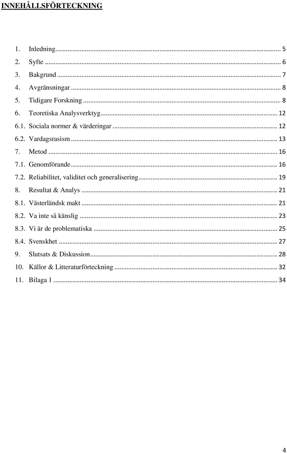 .. 19 8. Resultat & Analys... 21 8.1. Västerländsk makt... 21 8.2. Va inte så känslig... 23 8.3. Vi är de problematiska... 25 8.4.