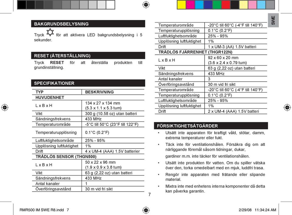 58 oz) utan batteri Sändningsfrekvens MHz Temperaturområde -5 C till 50 C ( F till F) Temperaturupplösning 0. C (0. F) Luftfuktighetsområde 5% - 95% Upplösning luftfuktighet % Drift x UM- (AAA).