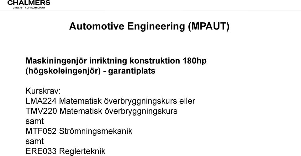 Kurskrav: LMA224 Matematisk överbryggningskurs eller TMV220