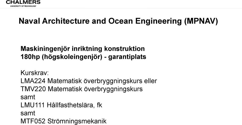 Kurskrav: LMA224 Matematisk överbryggningskurs eller TMV220