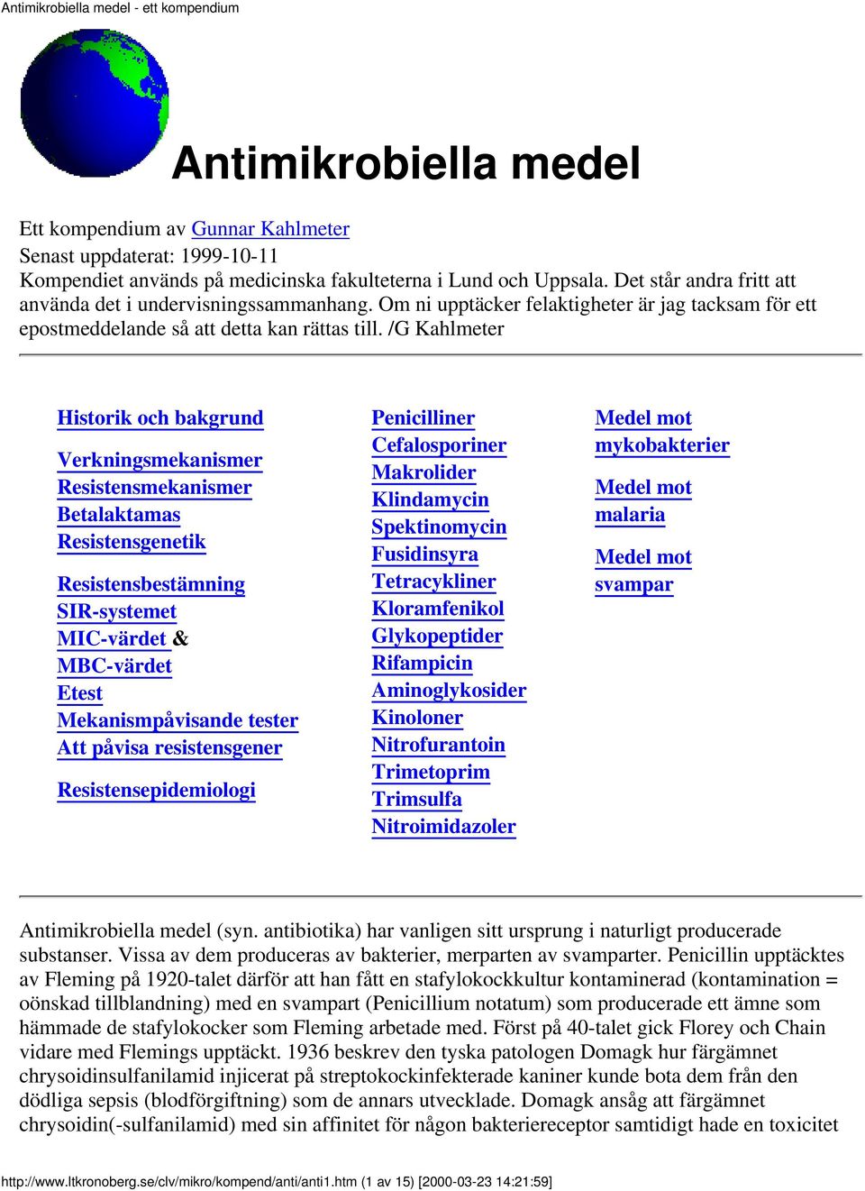 /G Kahlmeter Historik och bakgrund Verkningsmekanismer Resistensmekanismer Betalaktamas Resistensgenetik Resistensbestämning SIR-systemet MIC-värdet & MBC-värdet Etest Mekanismpåvisande tester Att