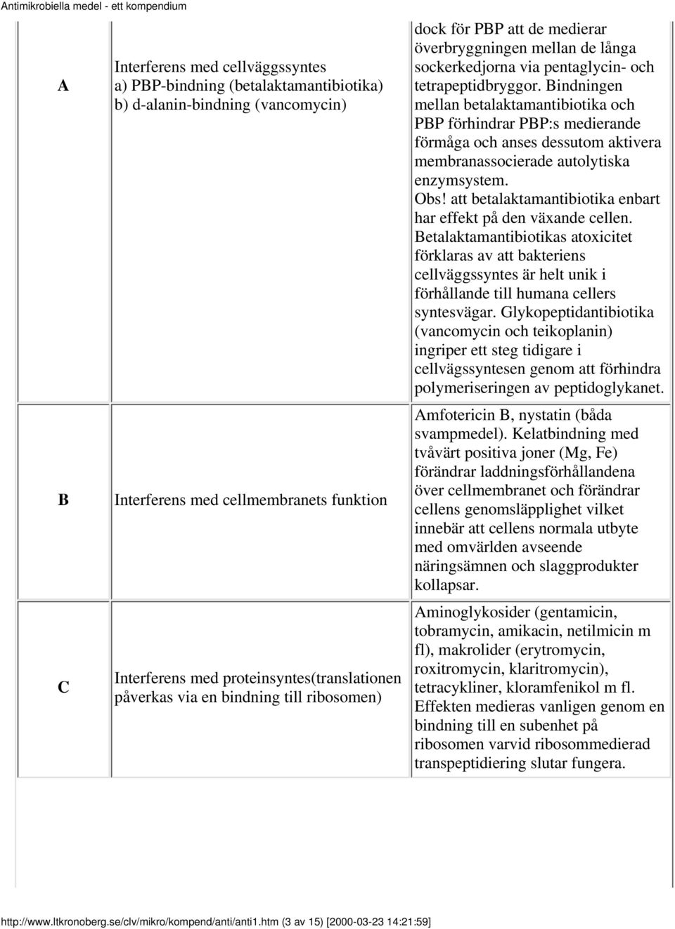 Bindningen mellan betalaktamantibiotika och PBP förhindrar PBP:s medierande förmåga och anses dessutom aktivera membranassocierade autolytiska enzymsystem. Obs!