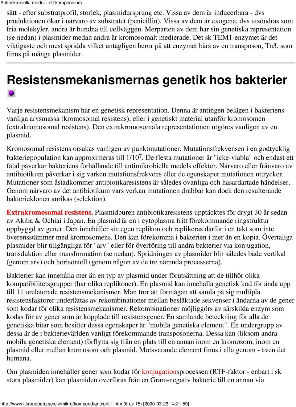 Merparten av dem har sin genetiska representation (se nedan) i plasmider medan andra är kromosomalt medierade.