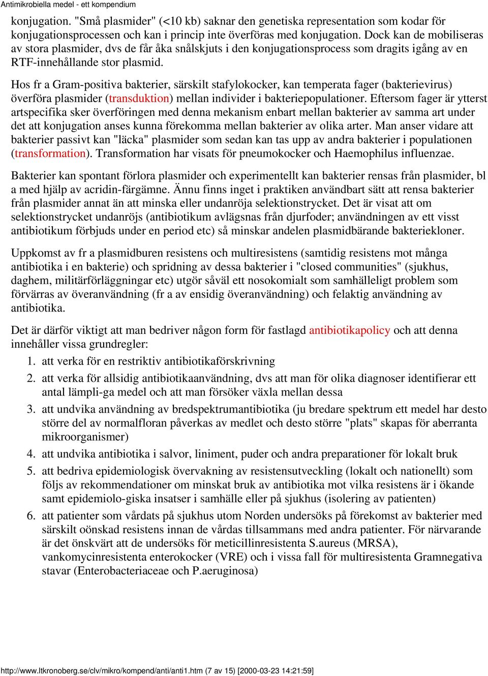 Hos fr a Gram-positiva bakterier, särskilt stafylokocker, kan temperata fager (bakterievirus) överföra plasmider (transduktion) mellan individer i bakteriepopulationer.