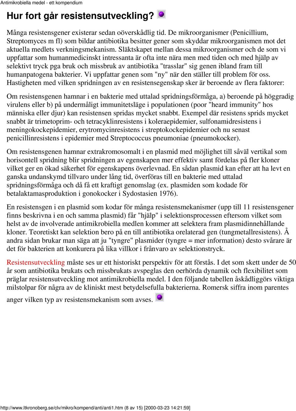 Släktskapet mellan dessa mikroorganismer och de som vi uppfattar som humanmedicinskt intressanta är ofta inte nära men med tiden och med hjälp av selektivt tryck pga bruk och missbruk av antibiotika