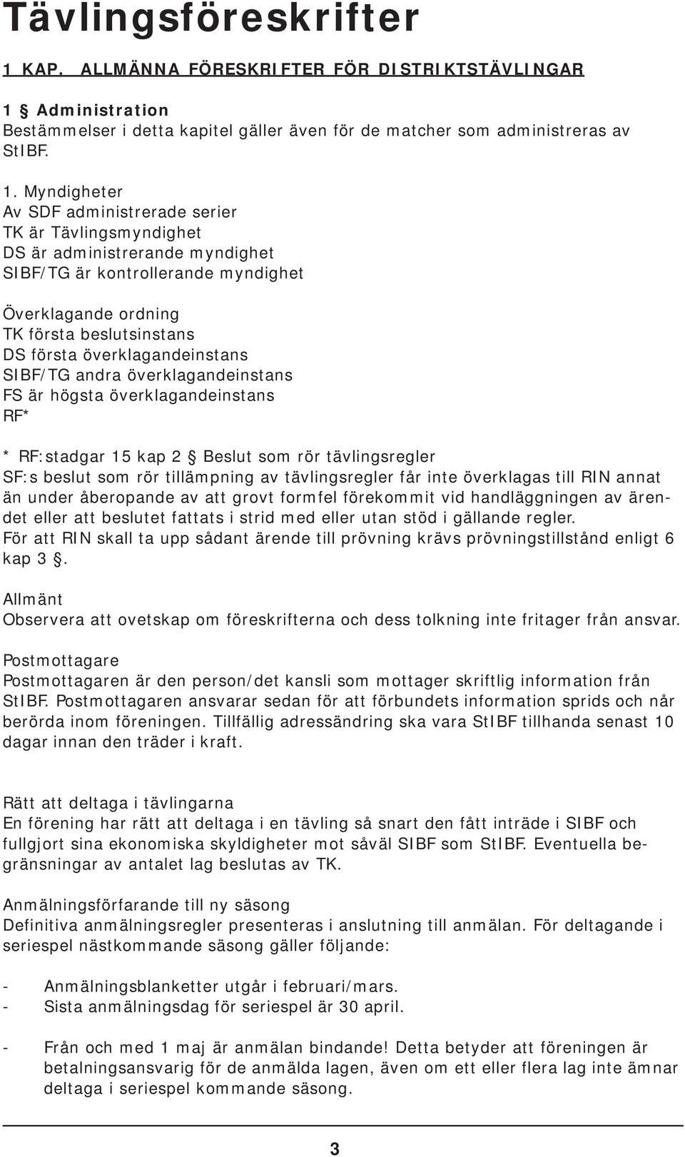 Myndigheter Av SDF administrerade serier TK är Tävlingsmyndighet DS är administrerande myndighet SIBF/TG är kontrollerande myndighet Överklagande ordning TK första beslutsinstans DS första