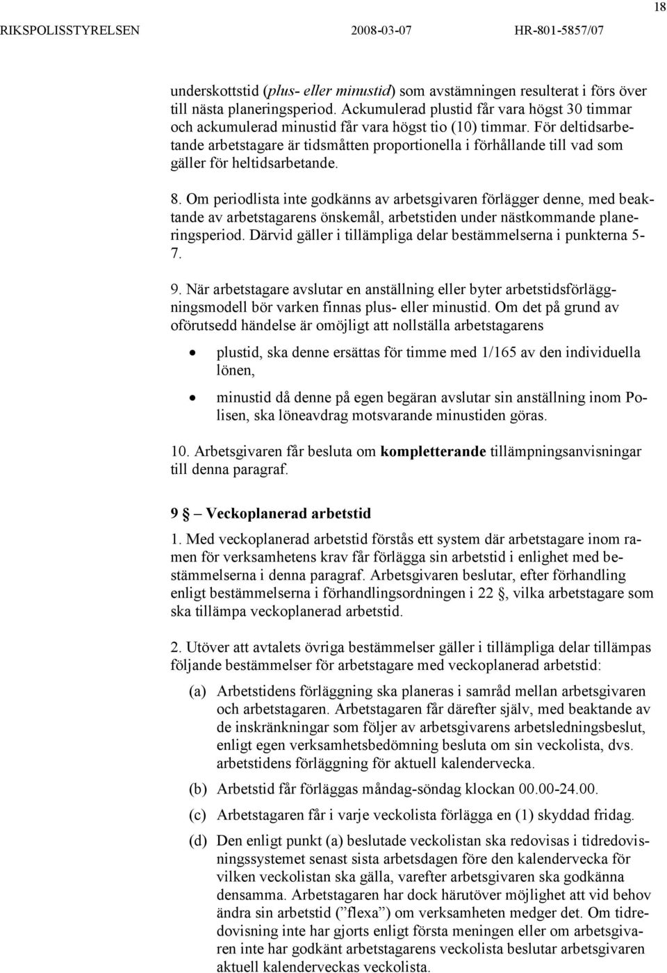 För deltidsarbetande arbetstagare är tidsmåtten proportionella i förhållande till vad som gäller för heltidsarbetande. 8.