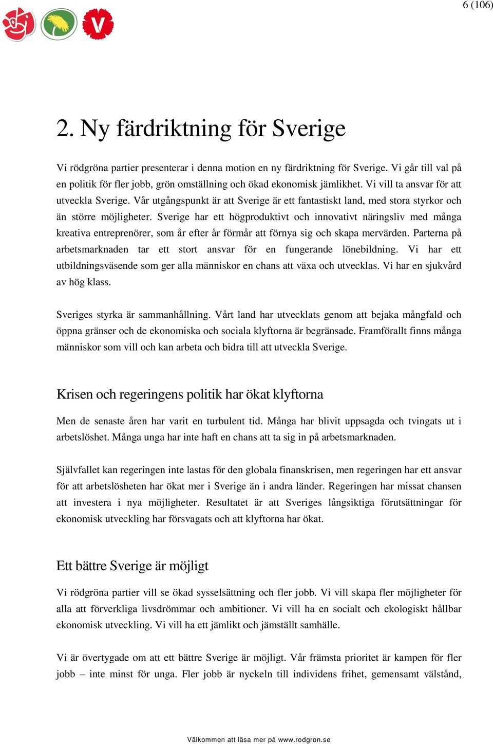 Vår utgångspunkt är att Sverige är ett fantastiskt land, med stora styrkor och än större möjligheter.