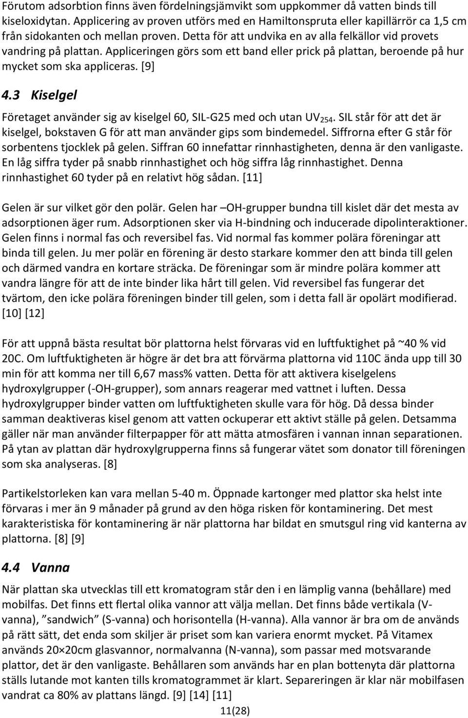 Appliceringen görs som ett band eller prick på plattan, beroende på hur mycket som ska appliceras. [9] 4.3 Kiselgel Företaget använder sig av kiselgel 60, SIL-G25 med och utan UV 254.