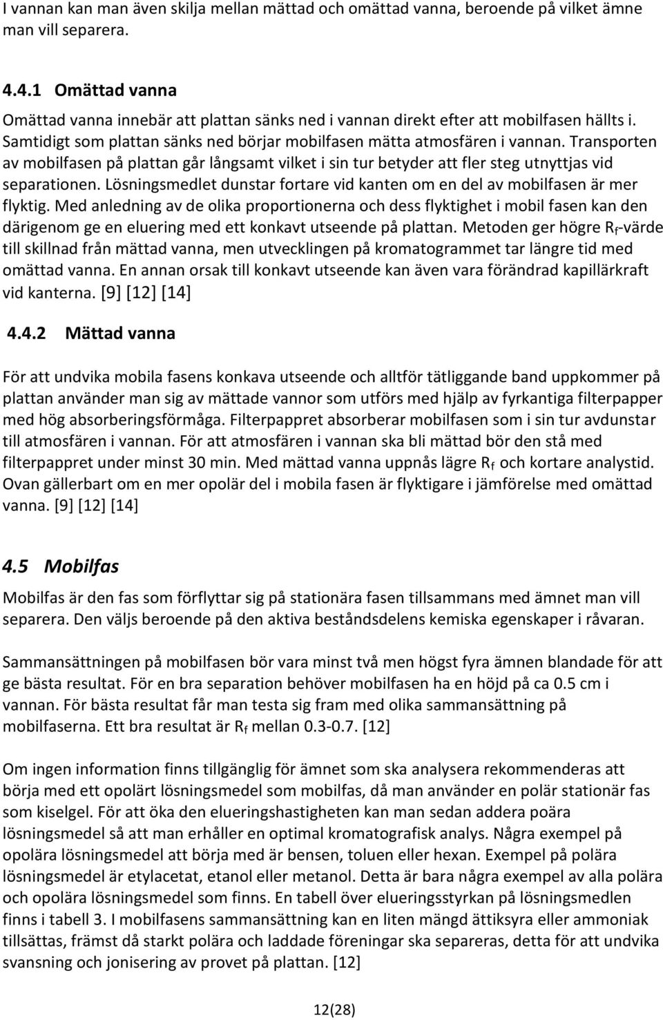 Transporten av mobilfasen på plattan går långsamt vilket i sin tur betyder att fler steg utnyttjas vid separationen. Lösningsmedlet dunstar fortare vid kanten om en del av mobilfasen är mer flyktig.