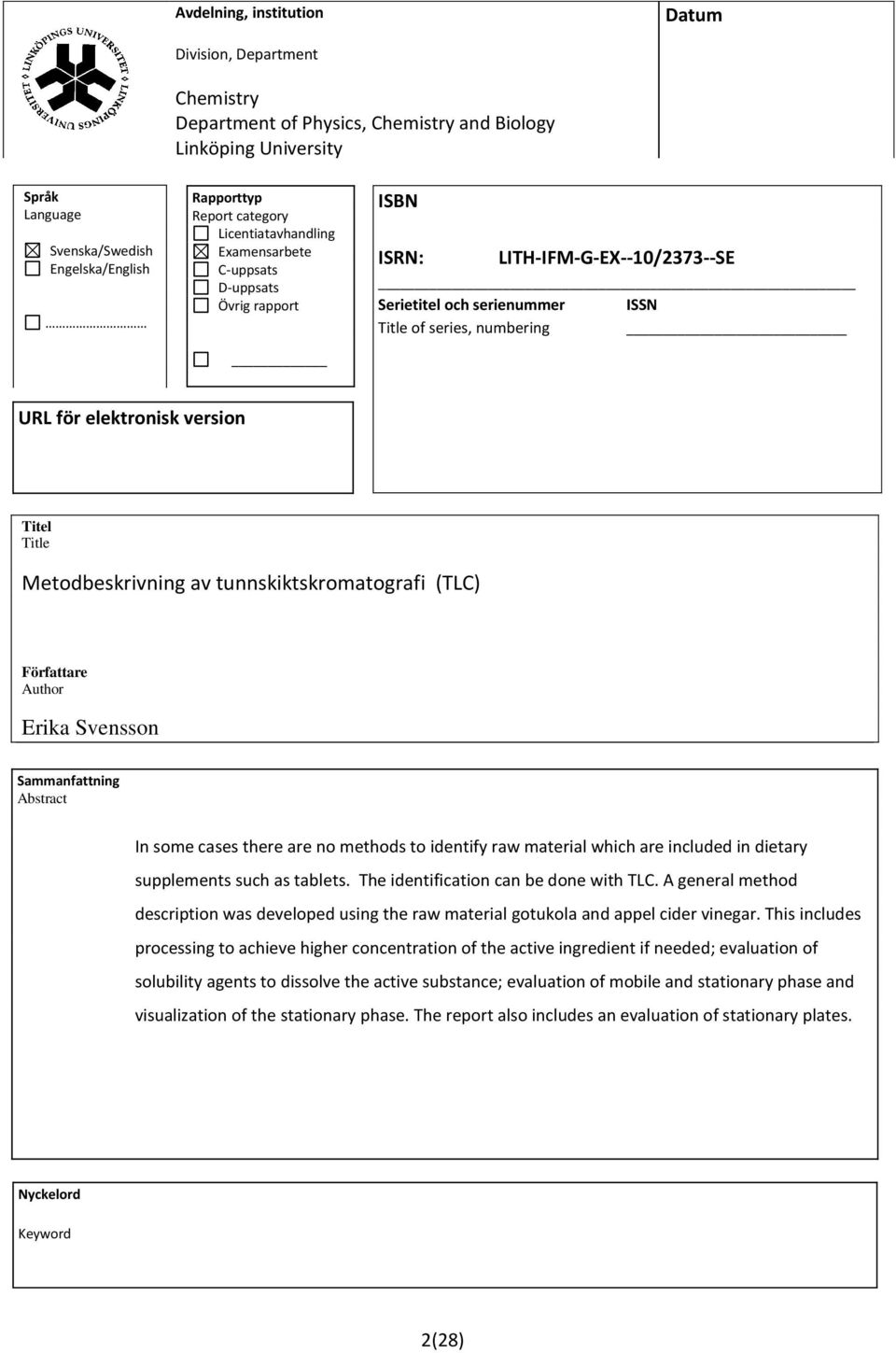 version Titel Title Metodbeskrivning av tunnskiktskromatografi (TLC) Författare Author Erika Svensson Title Sammanfattning Abstract Design och syntes av proteashämmare Författare Author In some cases