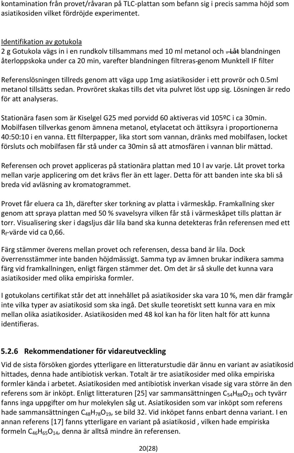 Låt blandningen återloppskoka under ca 20 min, varefter blandningen filtreras genom Munktell IF filter Referenslösningen tillreds genom att väga upp 1mg asiatikosider i ett provrör och 0.