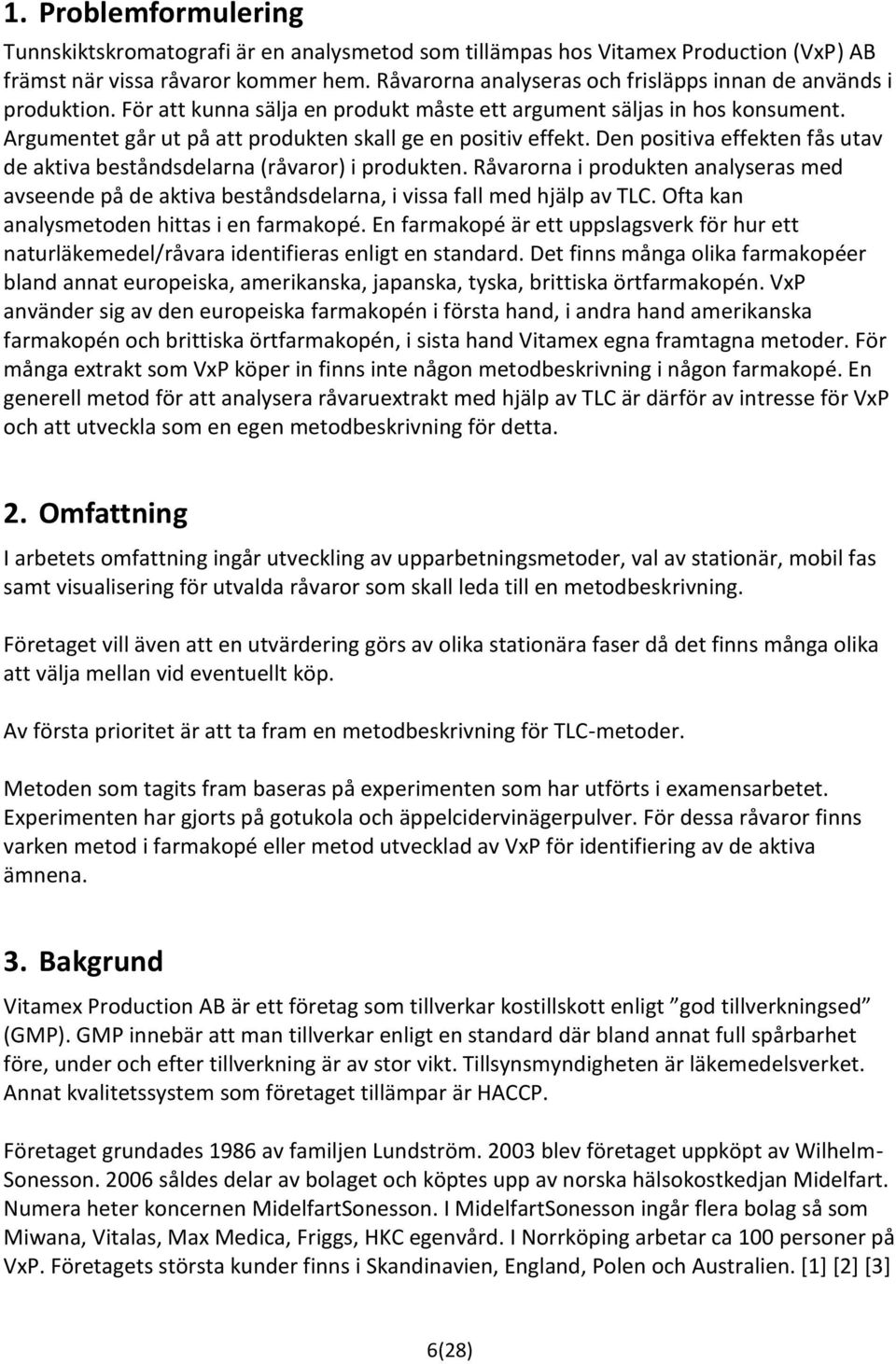 Argumentet går ut på att produkten skall ge en positiv effekt. Den positiva effekten fås utav de aktiva beståndsdelarna (råvaror) i produkten.