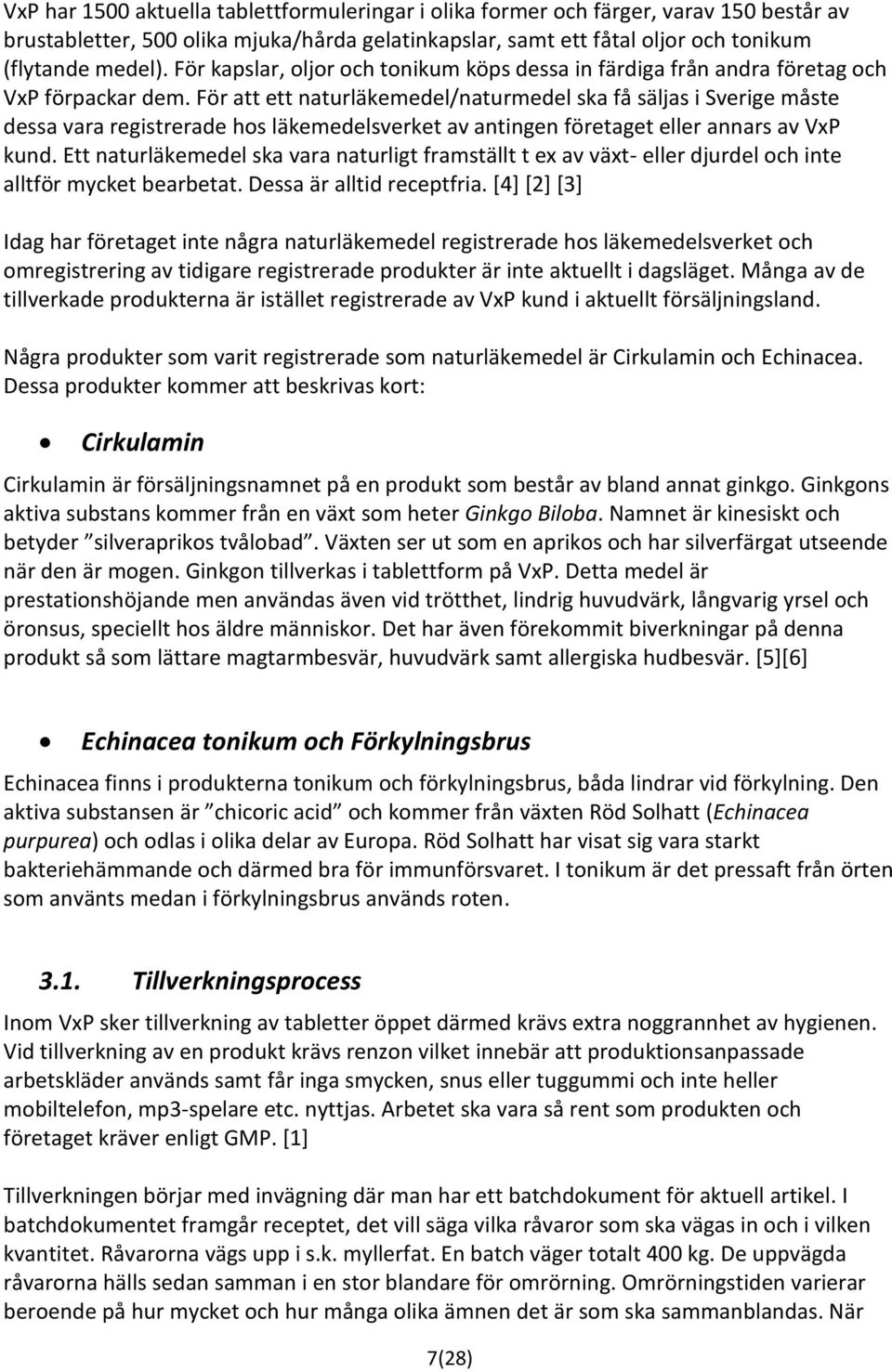 För att ett naturläkemedel/naturmedel ska få säljas i Sverige måste dessa vara registrerade hos läkemedelsverket av antingen företaget eller annars av VxP kund.