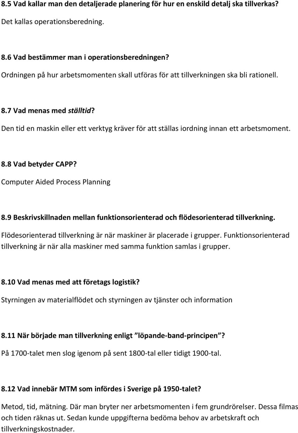 Den tid en maskin eller ett verktyg kräver för att ställas iordning innan ett arbetsmoment. 8.8 Vad betyder CAPP? Computer Aided Process Planning 8.