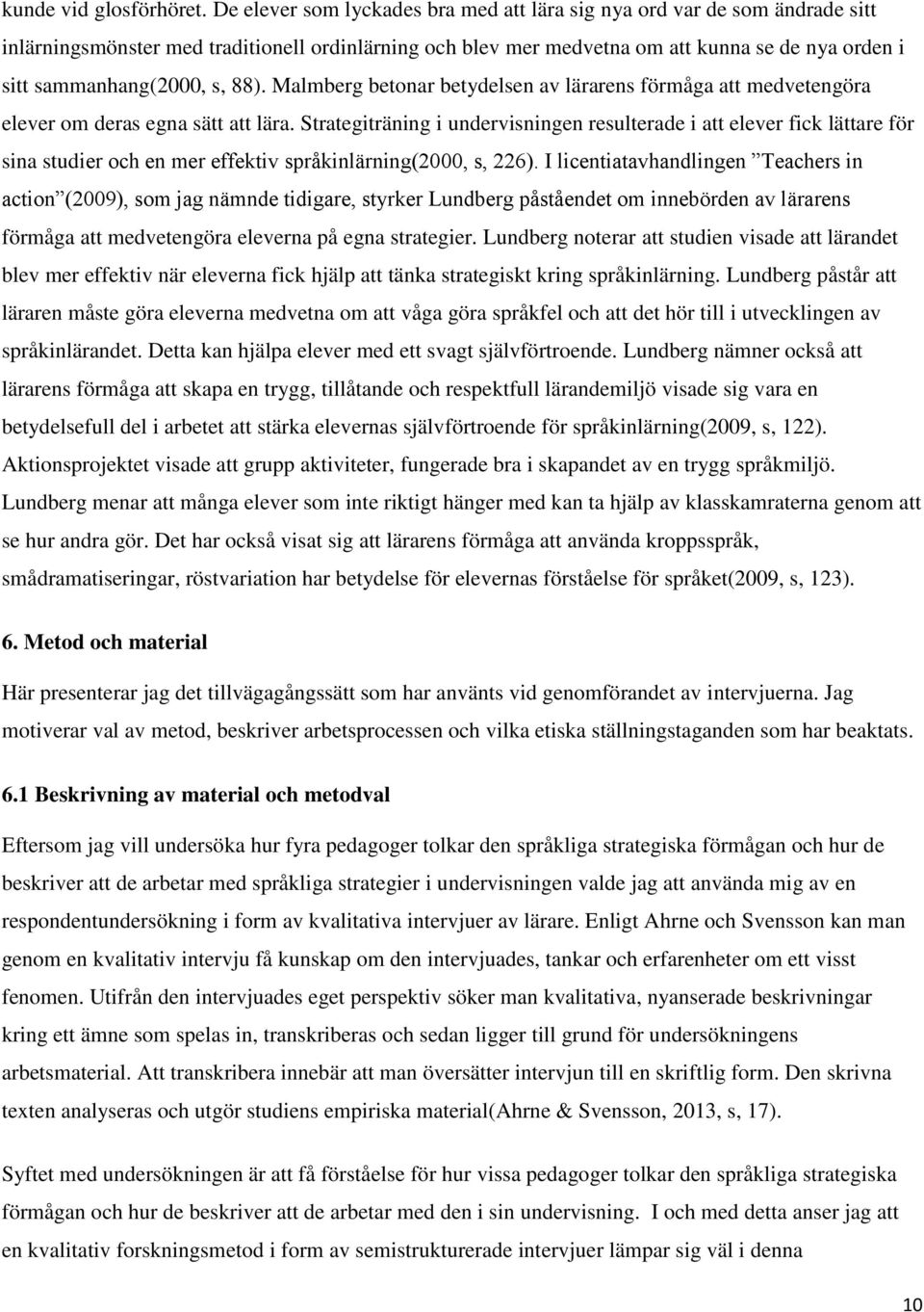 s, 88). Malmberg betonar betydelsen av lärarens förmåga att medvetengöra elever om deras egna sätt att lära.