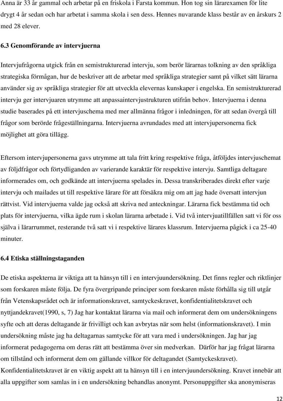 3 Genomförande av intervjuerna Intervjufrågorna utgick från en semistrukturerad intervju, som berör lärarnas tolkning av den språkliga strategiska förmågan, hur de beskriver att de arbetar med