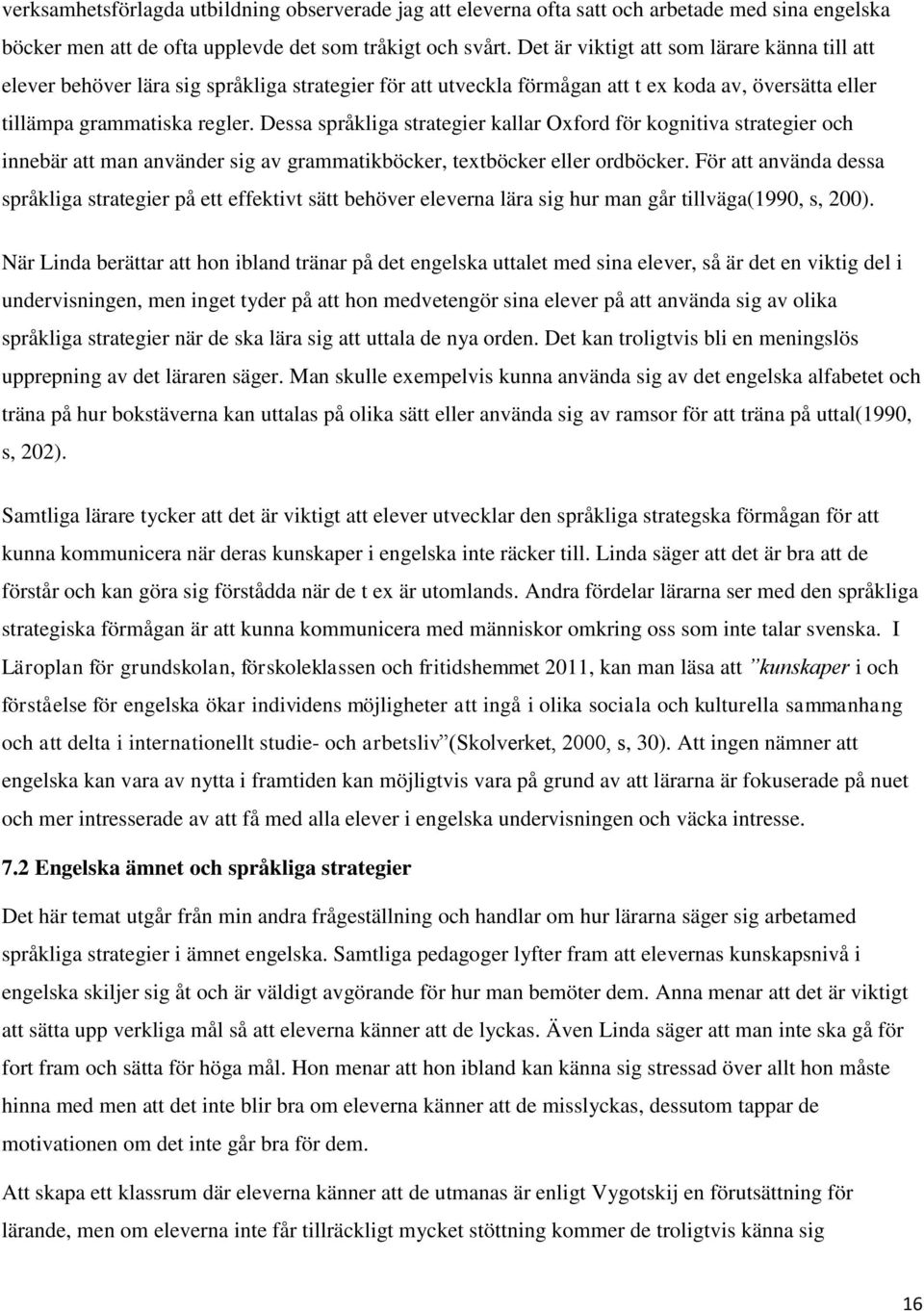 Dessa språkliga strategier kallar Oxford för kognitiva strategier och innebär att man använder sig av grammatikböcker, textböcker eller ordböcker.