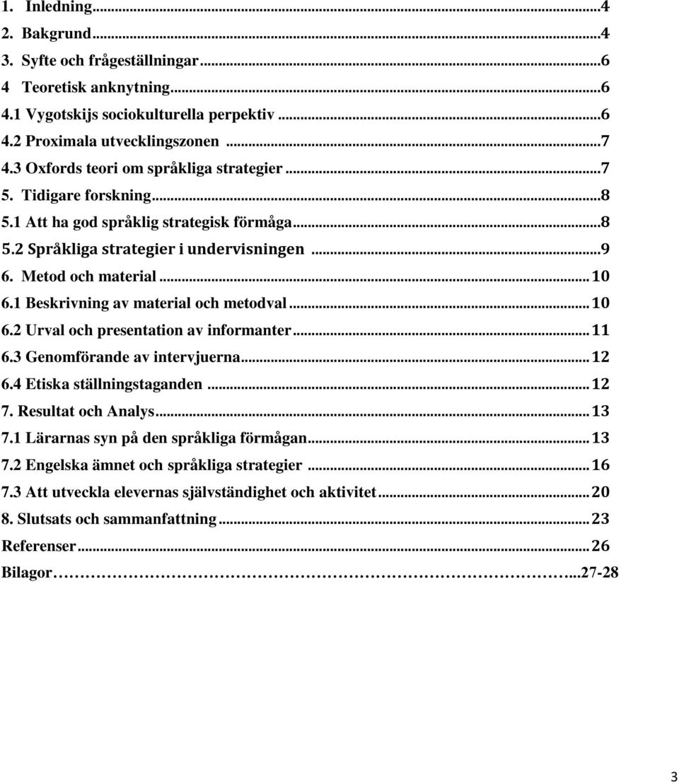 1 Beskrivning av material och metodval... 10 6.2 Urval och presentation av informanter... 11 6.3 Genomförande av intervjuerna... 12 6.4 Etiska ställningstaganden... 12 7. Resultat och Analys... 13 7.