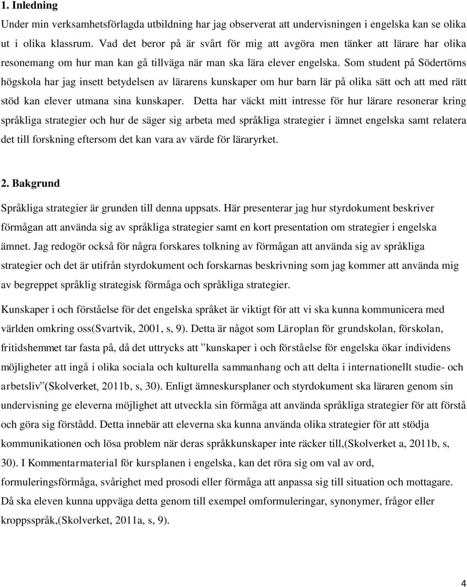 Som student på Södertörns högskola har jag insett betydelsen av lärarens kunskaper om hur barn lär på olika sätt och att med rätt stöd kan elever utmana sina kunskaper.
