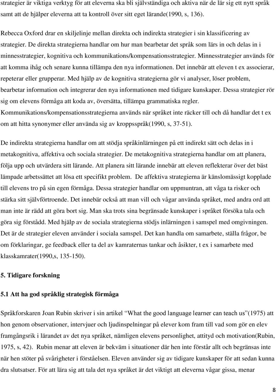 De direkta strategierna handlar om hur man bearbetar det språk som lärs in och delas in i minnesstrategier, kognitiva och kommunikations/kompensationsstrategier.