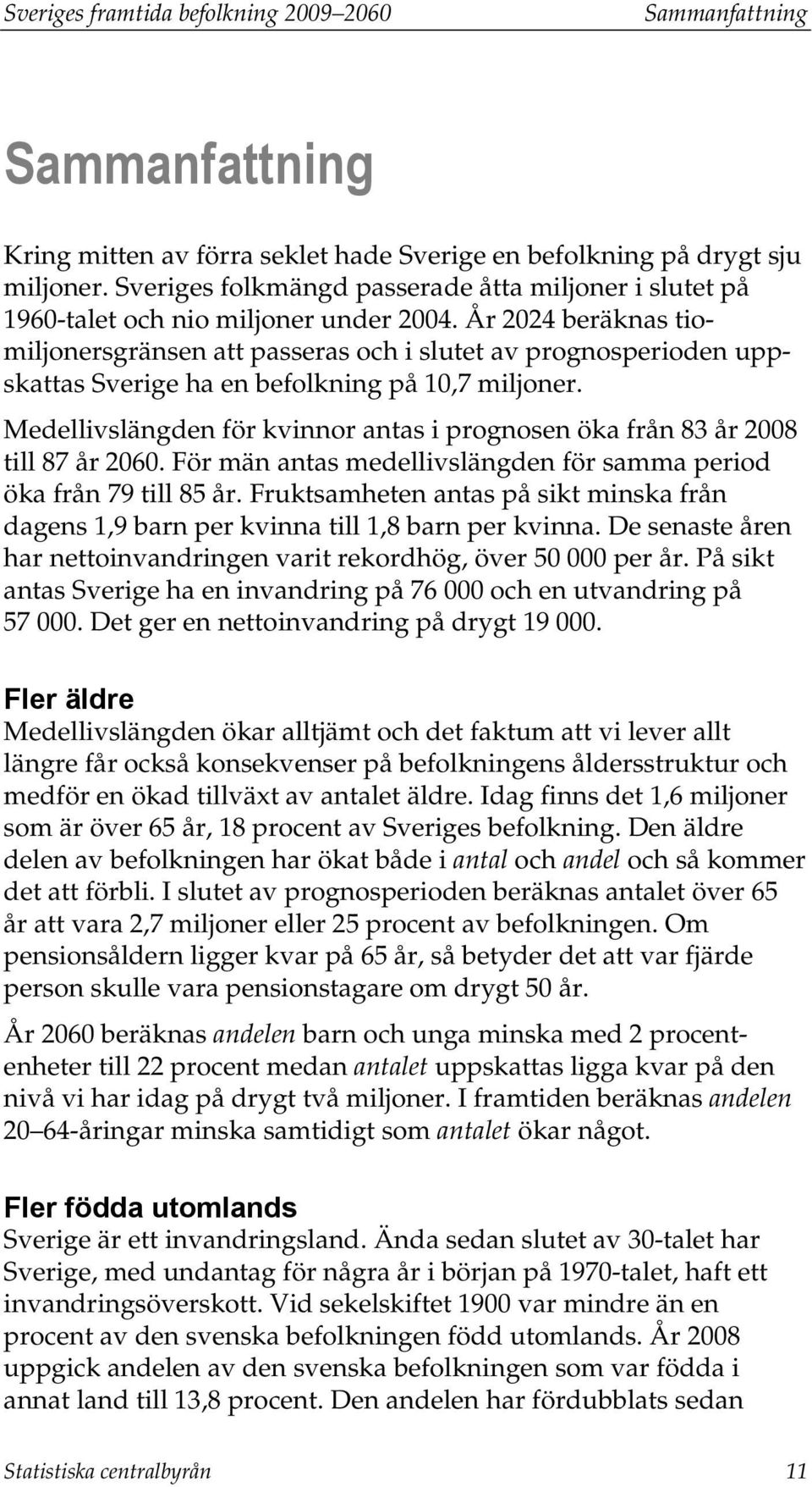År 2024 beräknas tiomiljonersgränsen att passeras och i slutet av prognosperioden uppskattas Sverige ha en befolkning på 10,7 miljoner.