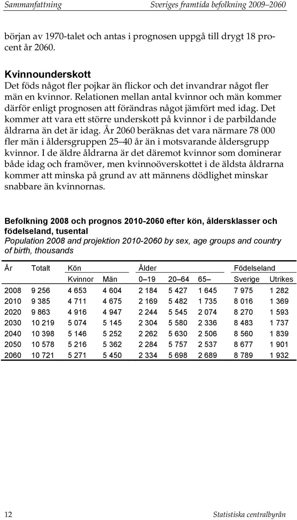 Relationen mellan antal kvinnor och män kommer därför enligt prognosen att förändras något jämfört med idag.