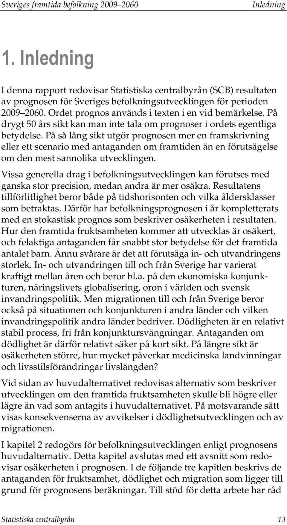 Ordet prognos används i texten i en vid bemärkelse. På drygt 50 års sikt kan man inte tala om prognoser i ordets egentliga betydelse.
