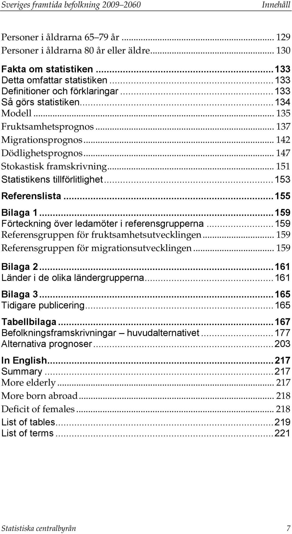 .. 151 Statistikens tillförlitlighet... 153 Referenslista... 155 Bilaga 1... 159 Förteckning över ledamöter i referensgrupperna... 159 Referensgruppen för fruktsamhetsutvecklingen.