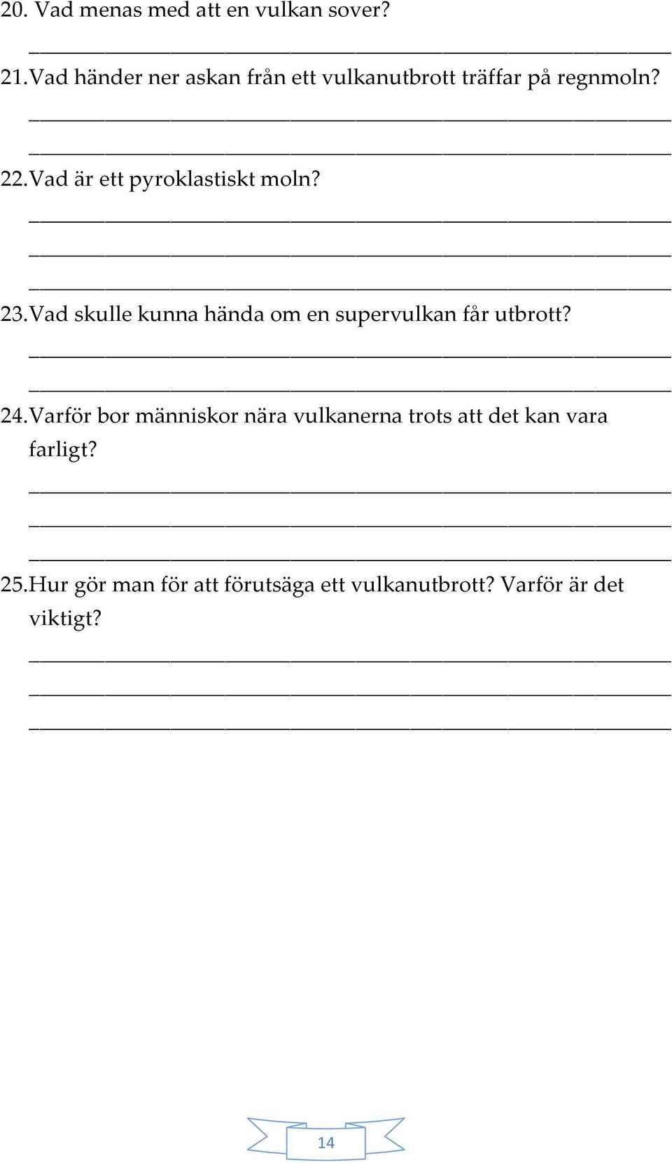 Vad är ett pyroklastiskt moln? 23. Vad skulle kunna hända om en supervulkan får utbrott?